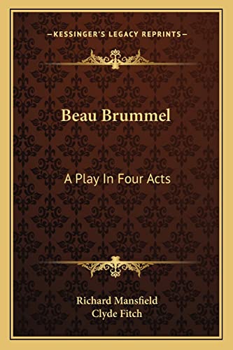 Beau Brummel: A Play In Four Acts (9781163762363) by Mansfield, Richard; Fitch, Clyde