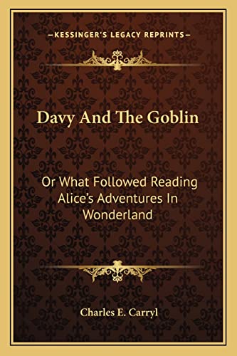 Davy And The Goblin: Or What Followed Reading Alice's Adventures In Wonderland (9781163764435) by Carryl, Charles E