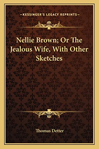 Beispielbild fr Nellie Brown; Or the Jealous Wife, with Other Sketches zum Verkauf von THE SAINT BOOKSTORE