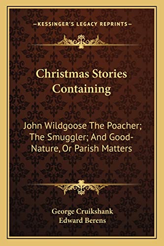 9781163765524: Christmas Stories Containing: John Wildgoose The Poacher; The Smuggler; And Good-Nature, Or Parish Matters