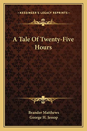 A Tale Of Twenty-Five Hours (9781163768891) by Matthews, Brander; Jessop, George H