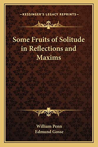 Some Fruits of Solitude in Reflections and Maxims (9781163769348) by Penn, William