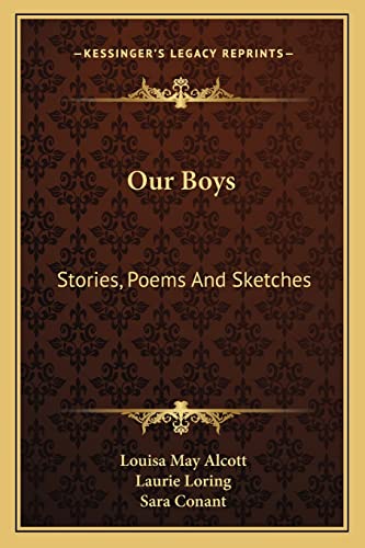 Our Boys: Stories, Poems And Sketches (9781163770429) by Alcott, Louisa May 1832-1888; Loring, Laurie; Conant, Sara