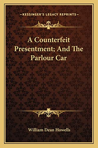 A Counterfeit Presentment; And The Parlour Car (9781163772584) by Howells, William Dean