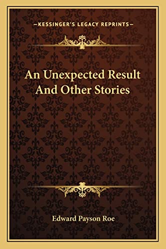 An Unexpected Result And Other Stories (9781163773482) by Roe, Edward Payson
