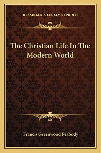 The Christian Life In The Modern World (9781163774489) by Peabody, Francis Greenwood