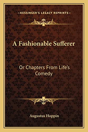 A Fashionable Sufferer: Or Chapters From Life's Comedy (9781163775059) by Hoppin, Augustus