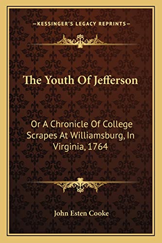 The Youth Of Jefferson: Or A Chronicle Of College Scrapes At Williamsburg, In Virginia, 1764 (9781163775547) by Cooke, John Esten