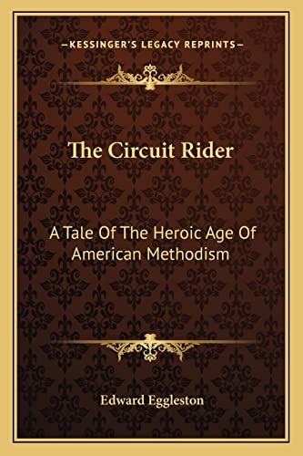The Circuit Rider: A Tale Of The Heroic Age Of American Methodism (9781163776537) by Eggleston, Deceased Edward
