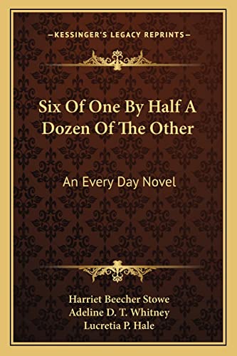 Six Of One By Half A Dozen Of The Other: An Every Day Novel (9781163777565) by Stowe, Professor Harriet Beecher; Whitney, Adeline D T; Hale, Lucretia P