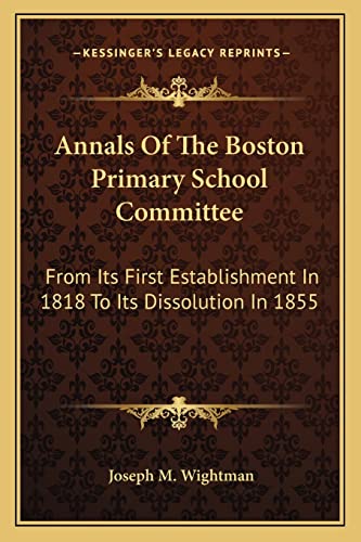 Stock image for Annals Of The Boston Primary School Committee: From Its First Establishment In 1818 To Its Dissolution In 1855 for sale by THE SAINT BOOKSTORE