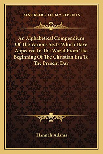 9781163784716: An Alphabetical Compendium Of The Various Sects Which Have Appeared In The World From The Beginning Of The Christian Era To The Present Day