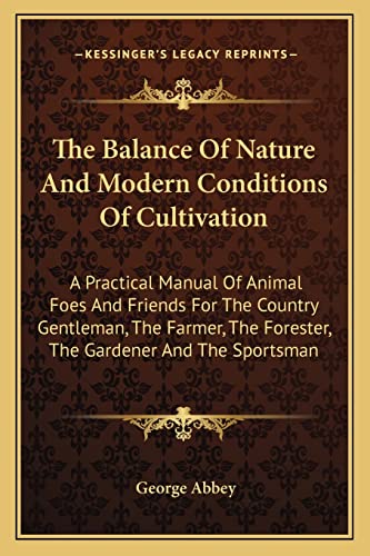 9781163786062: The Balance Of Nature And Modern Conditions Of Cultivation: A Practical Manual Of Animal Foes And Friends For The Country Gentleman, The Farmer, The Forester, The Gardener And The Sportsman