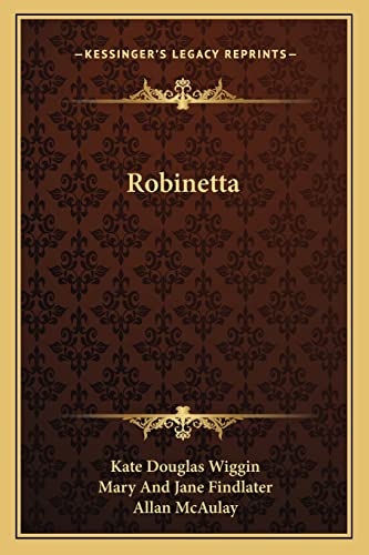 Robinetta (9781163787526) by Wiggin, Kate Douglas; Findlater, Mary And Jane; McAulay, Allan
