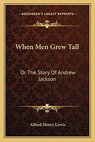 When Men Grew Tall: Or The Story Of Andrew Jackson (9781163791028) by Lewis, Alfred Henry