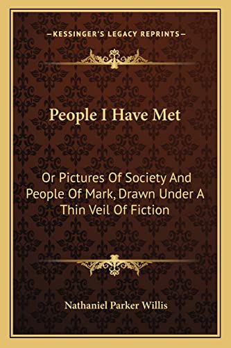 People I Have Met: Or Pictures Of Society And People Of Mark, Drawn Under A Thin Veil Of Fiction (9781163791776) by Willis, Nathaniel Parker