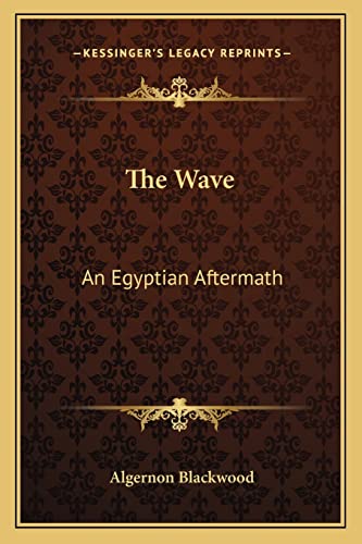 The Wave: An Egyptian Aftermath (9781163792599) by Blackwood, Algernon