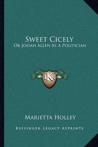 Stock image for Sweet Cicely: Or Josiah Allen As A Politician for sale by THE SAINT BOOKSTORE