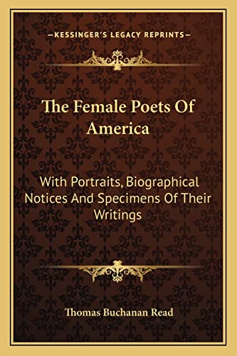 The Female Poets Of America: With Portraits, Biographical Notices And Specimens Of Their Writings (9781163797044) by Read, Thomas Buchanan