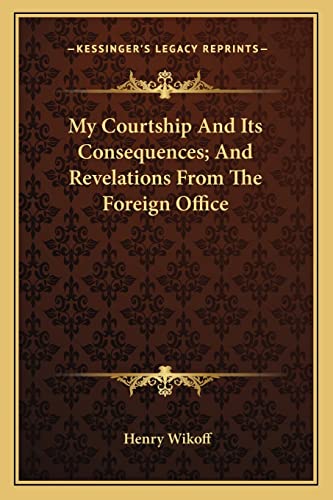 Stock image for My Courtship And Its Consequences; And Revelations From The Foreign Office for sale by THE SAINT BOOKSTORE