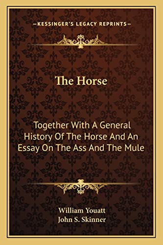 The Horse: Together With A General History Of The Horse And An Essay On The Ass And The Mule (9781163797754) by Youatt, William