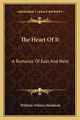The Heart Of It: A Romance Of East And West (9781163797792) by Stoddard, William Osborn