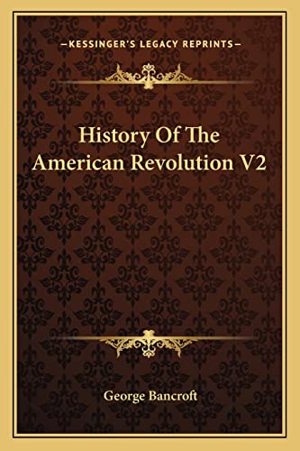 History Of The American Revolution V2 (9781163801611) by Bancroft, George
