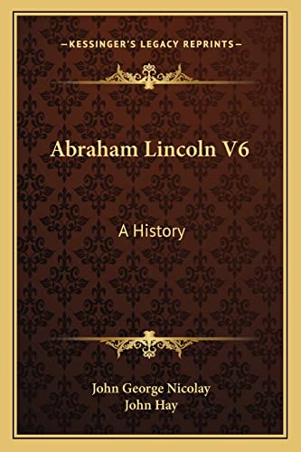 Abraham Lincoln V6: A History (9781163802472) by Nicolay, John George; Hay, John