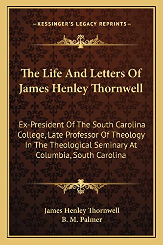 Stock image for The Life and Letters of James Henley Thornwell: Ex-President of the South Carolina College, Late Professor of Theology in the Theological Seminary at Columbia, South Carolina for sale by THE SAINT BOOKSTORE
