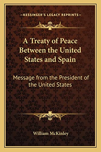A Treaty of Peace Between the United States and Spain: Message from the President of the United States (9781163803608) by McKinley, William