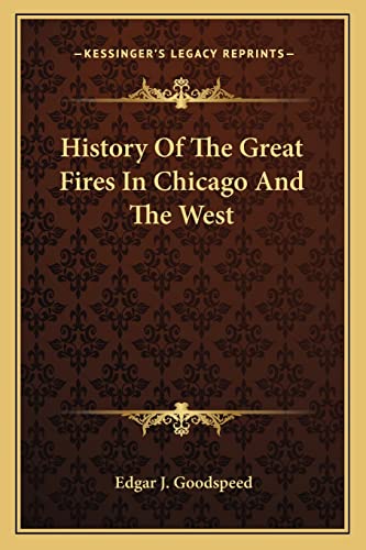 History Of The Great Fires In Chicago And The West (9781163803691) by Goodspeed, Edgar J