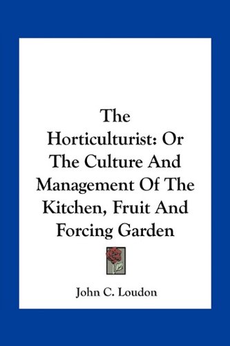 9781163803776: The Horticulturist: Or the Culture and Management of the Kitchen, Fruit and Forcing Garden