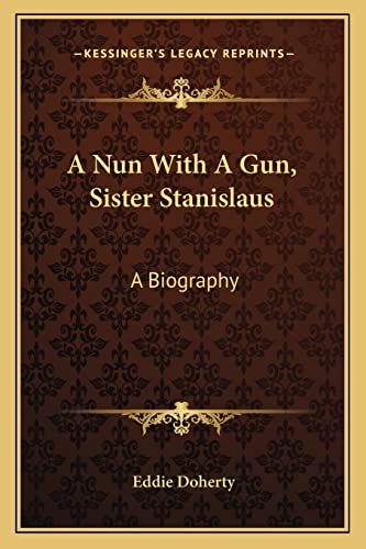 A Nun With A Gun, Sister Stanislaus: A Biography (9781163804506) by Doherty, Eddie