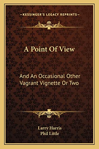 A Point Of View: And An Occasional Other Vagrant Vignette Or Two (9781163804537) by Harris, Larry