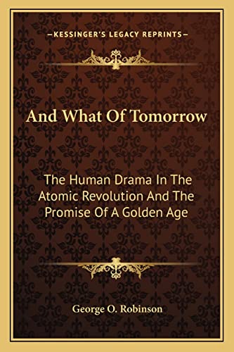 9781163805237: And What Of Tomorrow: The Human Drama In The Atomic Revolution And The Promise Of A Golden Age