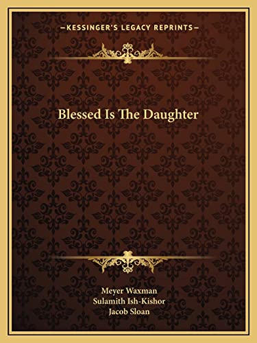 Blessed Is The Daughter (9781163806012) by Waxman, Meyer; Ish-Kishor, Sulamith; Sloan, Jacob