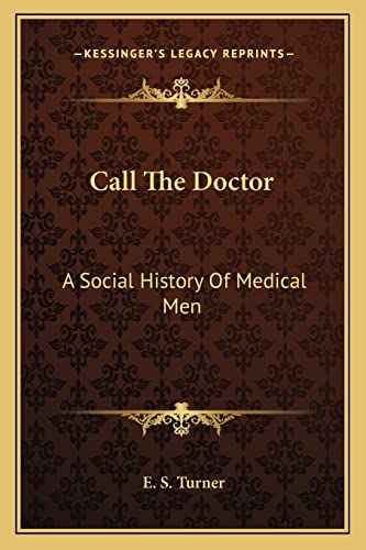 Call The Doctor: A Social History Of Medical Men (9781163806302) by Turner, E S