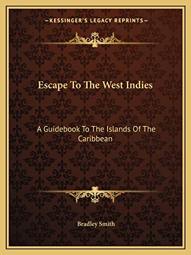 Escape To The West Indies: A Guidebook To The Islands Of The Caribbean (9781163807958) by Smith, Bradley
