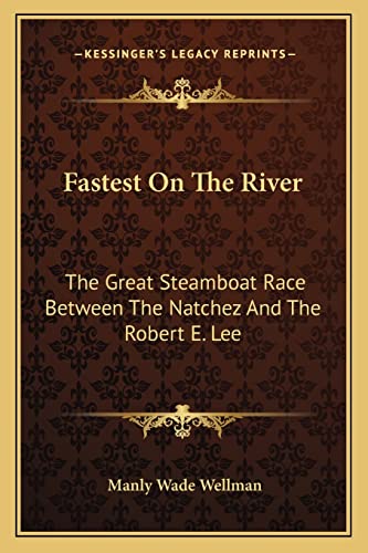 Fastest On The River: The Great Steamboat Race Between The Natchez And The Robert E. Lee (9781163808269) by Wellman, Manly Wade