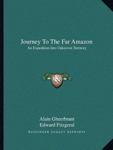 Journey To The Far Amazon: An Expedition Into Unknown Territory (9781163810491) by Edward Fitzgeral Alain Gheerbrant; Edward Fitzgeral