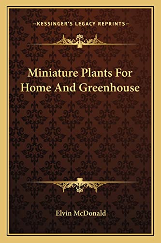 Miniature Plants For Home And Greenhouse (9781163811511) by McDonald, Elvin