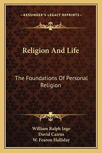 Religion And Life: The Foundations Of Personal Religion (9781163813706) by Inge, William Ralph; Cairns, David; Halliday, W Fearon