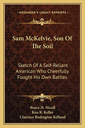 Beispielbild fr Sam McKelvie, Son Of The Soil: Sketch Of A Self-Reliant American Who Cheerfully Fought His Own Battles zum Verkauf von ALLBOOKS1