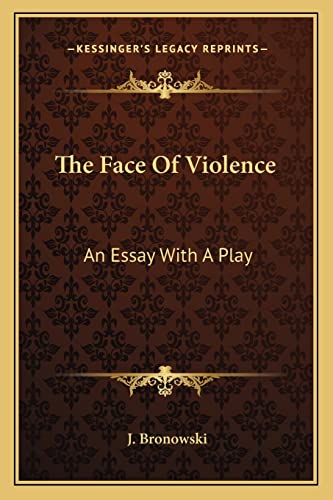 The Face Of Violence: An Essay With A Play (9781163816516) by Bronowski, J