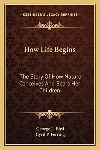9781163822999: How Life Begins: The Story Of How Nature Conceives And Bears Her Children