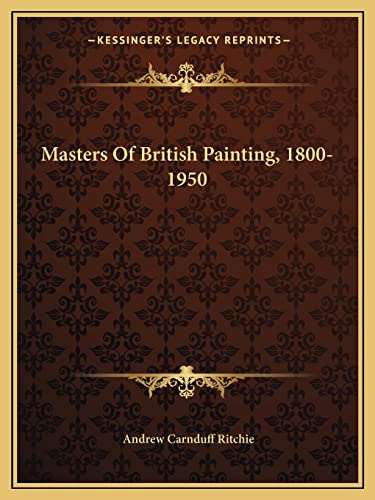 Masters Of British Painting, 1800-1950 (9781163826584) by Ritchie, Andrew Carnduff