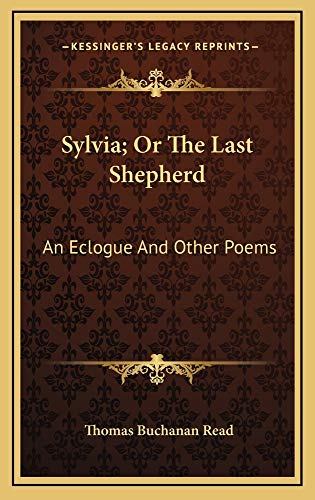 Sylvia; Or The Last Shepherd: An Eclogue And Other Poems (9781163835371) by Read, Thomas Buchanan