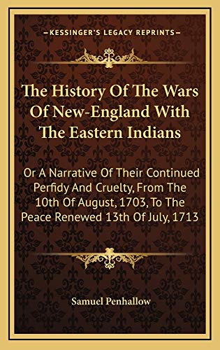 9781163837788: The History Of The Wars Of New-England With The Eastern Indians: Or A Narrative Of Their Continued Perfidy And Cruelty, From The 10th Of August, 1703, To The Peace Renewed 13th Of July, 1713