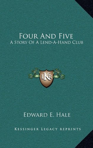 Four And Five: A Story Of A Lend-A-Hand Club (9781163839881) by Hale, Edward E.