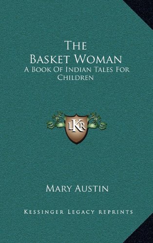 The Basket Woman: A Book Of Indian Tales For Children (9781163841822) by Austin, Mary